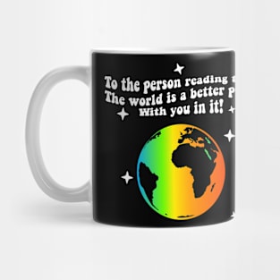 To The Person Reading This The World Is Better With You In It Mug